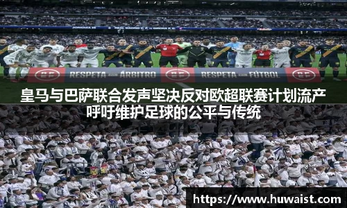 皇马与巴萨联合发声坚决反对欧超联赛计划流产呼吁维护足球的公平与传统