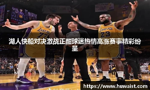湖人快船对决激战正酣球迷热情高涨赛事精彩纷呈