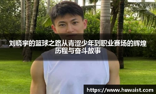 刘晓宇的篮球之路从青涩少年到职业赛场的辉煌历程与奋斗故事