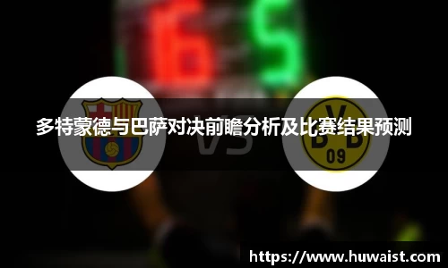 多特蒙德与巴萨对决前瞻分析及比赛结果预测