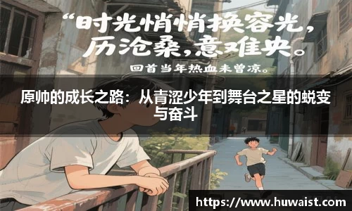 原帅的成长之路：从青涩少年到舞台之星的蜕变与奋斗