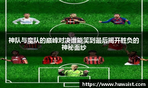 神队与魔队的巅峰对决谁能笑到最后揭开胜负的神秘面纱