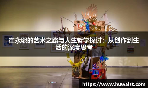 崔永熙的艺术之路与人生哲学探讨：从创作到生活的深度思考