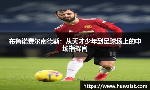 布鲁诺费尔南德斯：从天才少年到足球场上的中场指挥官
