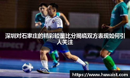 深圳对石家庄的精彩较量比分揭晓双方表现如何引人关注