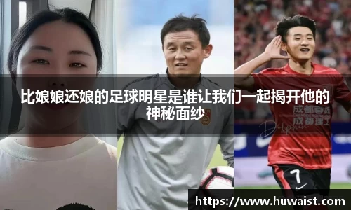 比娘娘还娘的足球明星是谁让我们一起揭开他的神秘面纱
