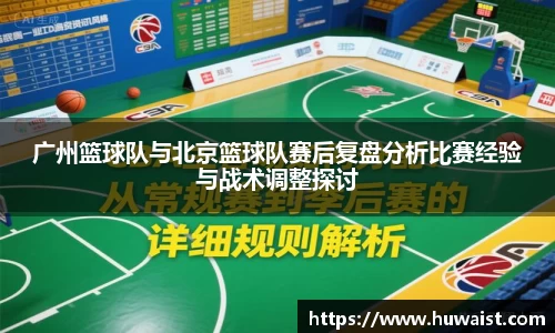 广州篮球队与北京篮球队赛后复盘分析比赛经验与战术调整探讨