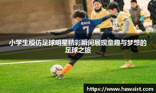 小学生模仿足球明星精彩瞬间展现童趣与梦想的足球之旅