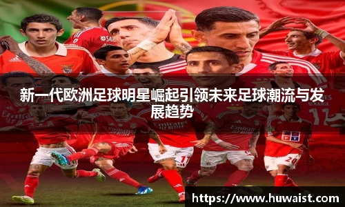 新一代欧洲足球明星崛起引领未来足球潮流与发展趋势