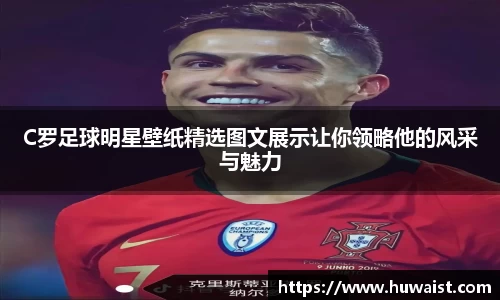 C罗足球明星壁纸精选图文展示让你领略他的风采与魅力